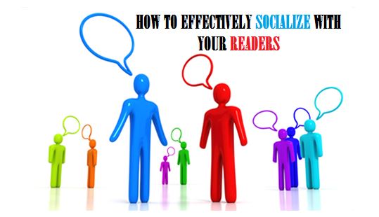 How And Why To Socialize With Your Blog Readers In An Effective Manner
